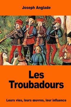 portada Les Troubadours: Leurs vies, leurs œuvres, leur influence