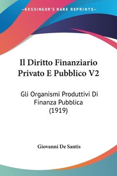 portada Il Diritto Finanziario Privato E Pubblico V2: Gli Organismi Produttivi Di Finanza Pubblica (1919) (en Italiano)