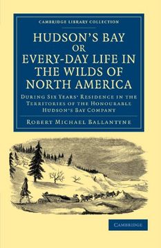 portada Hudson's Bay, or, Every-Day Life in the Wilds of North America: During six Years' Residence in the Territories of the Honourable Hudson's bay Company. Library Collection - North American History) (in English)