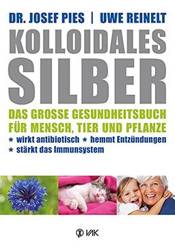 portada Kolloidales Silber: Das Große Gesundheitsbuch für Mensch, Tier und Pflanze. Wirkt Antibiotisch, Hemmt Entzündungen, Stärkt das Imunsystem (en Alemán)