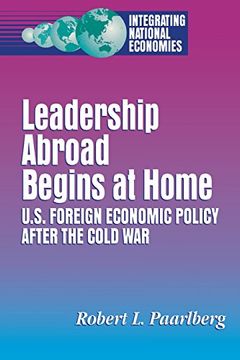 portada Leadership Abroad Begins at Home: U. S. Foreign Economic Policy After the Cold war (Integrating National Economies) (en Inglés)