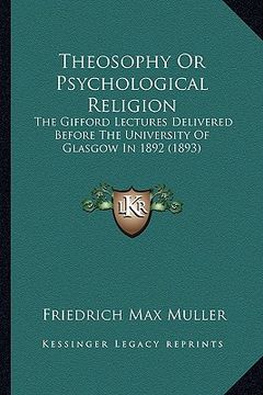 portada theosophy or psychological religion: the gifford lectures delivered before the university of glasgow in 1892 (1893) (en Inglés)