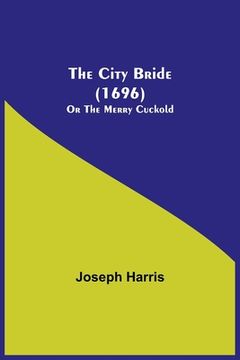 portada The City Bride (1696); Or The Merry Cuckold (en Inglés)