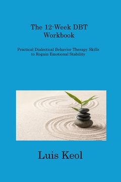 portada The 12-Week DBT Workbook: Practical Dialectical Behavior Therapy Skills to Regain Emotional Stability (in English)