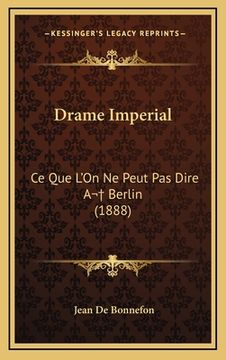 portada Drame Imperial: Ce Que L'On Ne Peut Pas Dire A Berlin (1888) (in French)