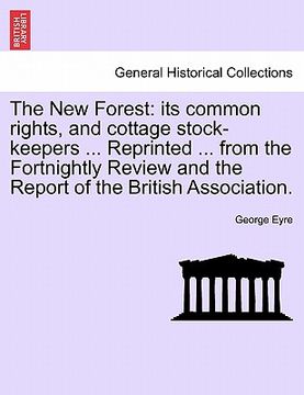 portada the new forest: its common rights, and cottage stock-keepers ... reprinted ... from the fortnightly review and the report of the briti (in English)