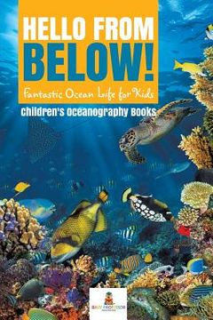 portada Hello from Below!: Fantastic Ocean Life for Kids Children's Oceanography Books (en Inglés)