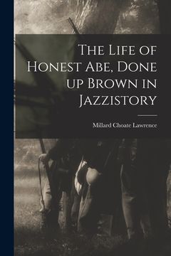 portada The Life of Honest Abe, Done up Brown in Jazzistory (en Inglés)