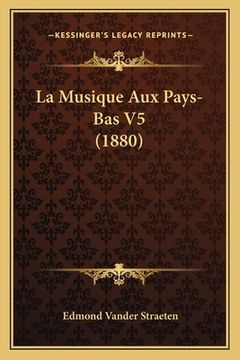 portada La Musique Aux Pays-Bas V5 (1880) (en Francés)