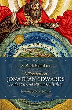portada A Treatise on Jonathan Edwards, Continuous Creation and Christology: Volume 1 (A Series of Treatises on Jonathan Edwards)