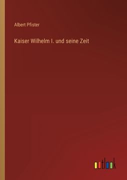 portada Kaiser Wilhelm I. und seine Zeit (en Alemán)