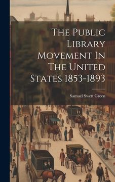 portada The Public Library Movement In The United States 1853-1893 (in English)