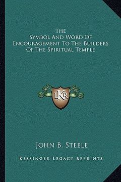 portada the symbol and word of encouragement to the builders of the spiritual temple (en Inglés)