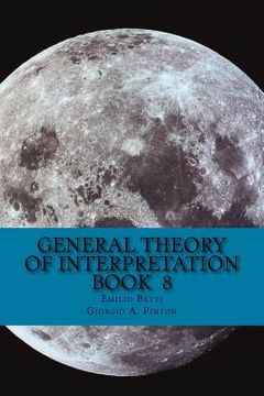 portada General Theory of Interpretation: Book 8: Chapter Ten, Additions & Indexes (in English)