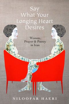 portada Say What Your Longing Heart Desires: Women, Prayer, and Poetry in Iran (in English)