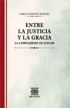 portada ENTRE LA JUSTICIA Y LA GRACIA. LA COMPLEJIDAD DE JUZGAR (in Spanish)