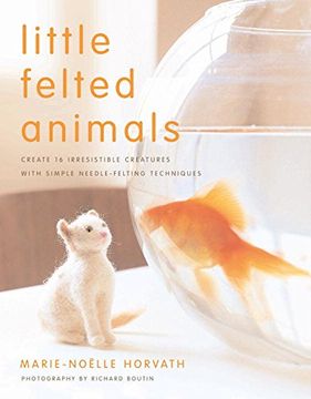portada Little Felted Animals: Create 16 Irresistible Creatures With Simple Needle-Felting Techniques (en Inglés)
