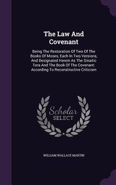 portada The Law And Covenant: Being The Restoration Of Two Of The Books Of Moses, Each In Two Versions, And Designated Herein As The Sinaitic Tora A (en Inglés)