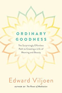 portada Ordinary Goodness: The Surprisingly Effortless Path to Creating a Life of Meaning and Beauty 