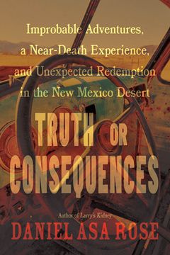 portada Truth or Consequences: Improbable Adventures, a Near-Death Experience, and Unexpected Redemption in the New Mexico Desert (en Inglés)