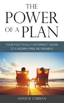 portada The Power of a Plan: Your Politically Incorrect Guide to a Worry-Free Retirement (en Inglés)