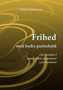 portada Frihed - med bedre parforhold: Om hvordan I opnår lykke og harmoni i jeres relation (en Danés)