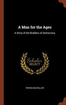 portada A Man for the Ages: A Story of the Builders of Democracy (in English)
