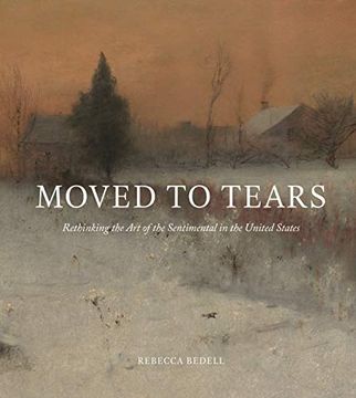 portada Moved to Tears: Rethinking the art of the Sentimental in the United States (en Inglés)