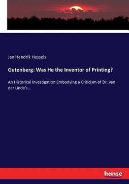 portada Gutenberg: Was He the Inventor of Printing?: An Historical Investigation Embodying a Criticism of Dr. van der Linde's... (en Inglés)