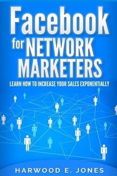 portada Facebook for Network Marketers: Learn How to Increase Your Sales Exponentially (en Inglés)