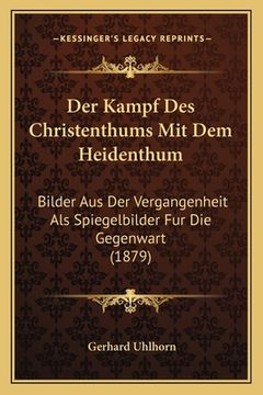 portada Der Kampf Des Christenthums Mit Dem Heidenthum: Bilder Aus Der Vergangenheit Als Spiegelbilder Fur Die Gegenwart (1879) (en Alemán)