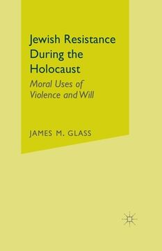 portada Jewish Resistance During the Holocaust: Moral Uses of Violence and Will (in English)