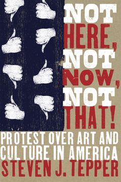 portada Not Here, not Now, not That! Protest Over art and Culture in America (en Inglés)