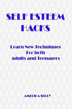 portada SELF ESTEEM HACKS Learn New Techniques For both Adults and Teenagers: Learn New Techniques For both Adults and Teenagers (en Inglés)