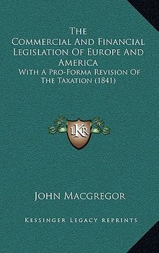 portada the commercial and financial legislation of europe and america: with a pro-forma revision of the taxation (1841) (en Inglés)