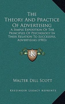 portada the theory and practice of advertising: a simple exposition of the principles of psychology in their relation to successful advertising (1903) (en Inglés)