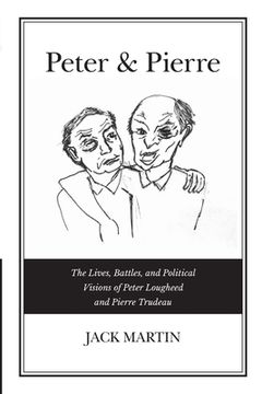 portada Peter & Pierre: The Lives, Battles, and Political Visions of Peter Lougheed and Pierre Trudeau (en Inglés)