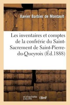 portada Les Inventaires Et Comptes de la Confrérie Du Saint-Sacrement de Saint-Pierre-Du-Queyroix, À Limoges (en Francés)