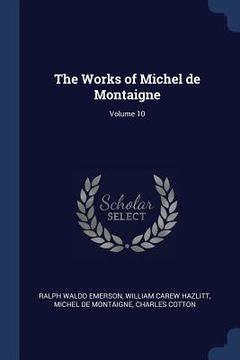 portada The Works of Michel de Montaigne; Volume 10 (en Inglés)