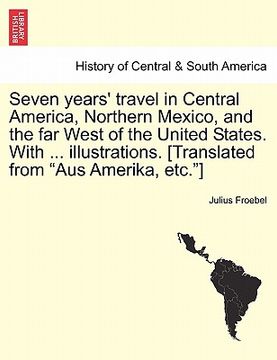 portada seven years ` travel in central america, northern mexico, and the far west of the united states. with ... illustrations. [translated from aus amerika, (in English)