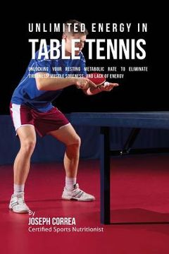 portada Unlimited Energy in Table Tennis: Unlocking Your Resting Metabolic Rate to Eliminate Tiredness, Muscle Soreness, and Lack of Energy (en Inglés)