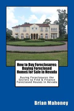 portada How to Buy Foreclosures: Buying Foreclosed Homes for Sale in Nevada: Buying Foreclosures the Secrets to Find & Finance Foreclosed Houses in Nev