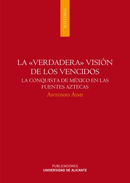 portada La Verdadera Visión de los Vencidos: La Conquista de México en las Fuentes Aztecas (Monografías) (in Spanish)