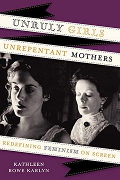 portada Unruly Girls, Unrepentant Mothers: Redefining Feminism on Screen (en Inglés)