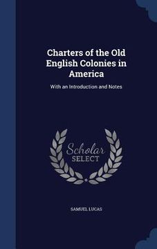 portada Charters of the Old English Colonies in America: With an Introduction and Notes (en Inglés)