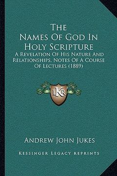 portada the names of god in holy scripture: a revelation of his nature and relationships, notes of a course of lectures (1889)
