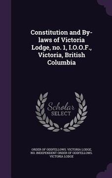 portada Constitution and By-laws of Victoria Lodge, no. 1, I.O.O.F., Victoria, British Columbia