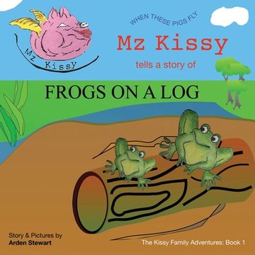 portada Mz Kissy Tells a Story of Frogs on a Log: When These Pigs Fly
