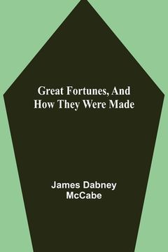 portada Great Fortunes, and How They Were Made (en Inglés)