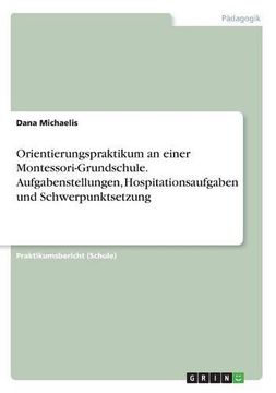portada Orientierungspraktikum an Einer Montessori-Grundschule. Aufgabenstellungen, Hospitationsaufgaben Und Schwerpunktsetzung (German Edition)